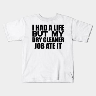 I had a life, but my dry cleaner job ate it Kids T-Shirt